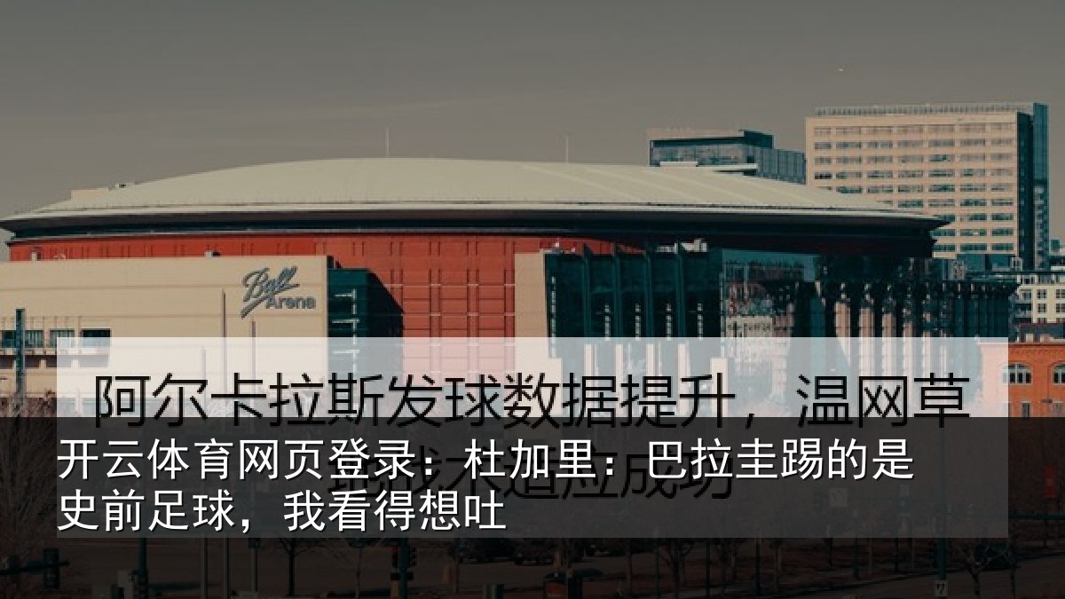 开云体育网页登录：杜加相关情况前足球，我看得想吐